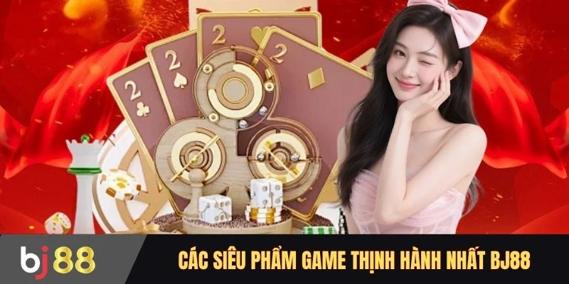 Các siêu phẩm game thịnh hành nhất BJ88
