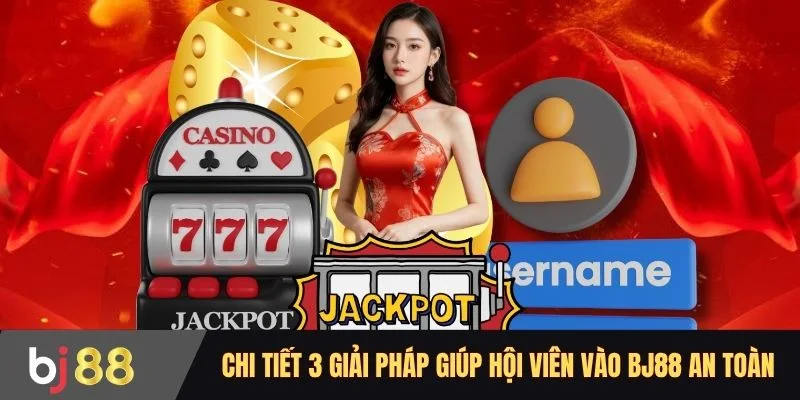 Chi tiết 3 giải pháp giúp hội viên vào BJ88 an toàn