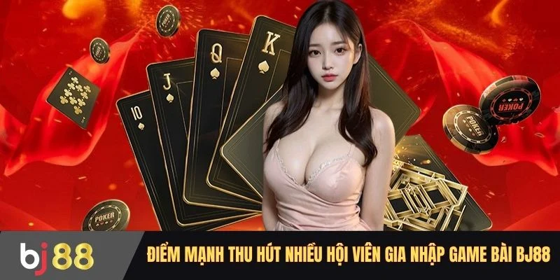 Điểm mạnh thu hút nhiều hội viên gia nhập game bài BJ88