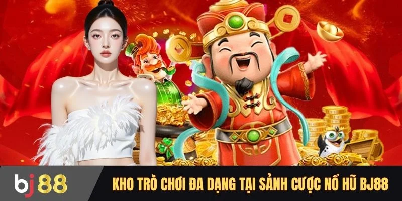 Kho trò chơi đa dạng tại sảnh cược nổ hũ BJ88