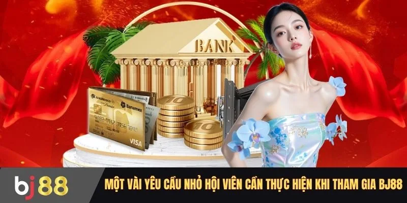 Một vài yêu cầu nhỏ hội viên cần thực hiện khi tham gia BJ88