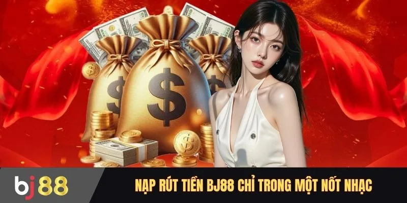 Nạp rút tiền BJ88 chỉ trong một nốt nhạc