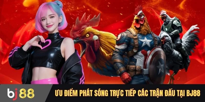 Ưu điểm phát sóng trực tiếp các trận đấu tại BJ88
